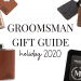 Groomsman Gift Guide 2020 Holiday Season